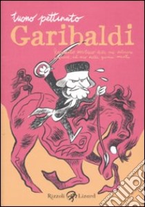 Garibaldi. Resoconto veritiero delle sue valorose imprese, ad uso delle giovini menti libro di Tuono Pettinato