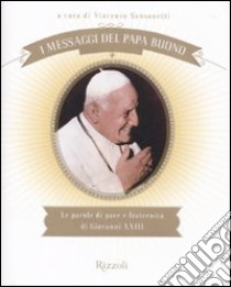 I messaggi del Papa buono. Le parole di pace e fraternità di Giovanni XXIII libro