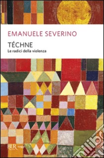 Téchne. Le radici della violenza libro di Severino Emanuele