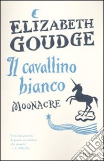 Il cavallino bianco. Moonacre. Ediz. integrale libro di Goudge Elisabeth