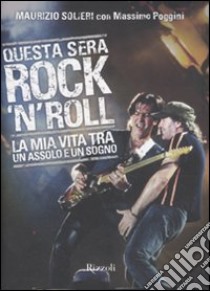 Questa sera rock'n'roll. La mia vita tra un assolo e un sogno libro di Solieri Maurizio; Poggini Massimo