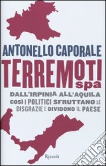 Terremori spa. Dall'Irpinia all'Aquila. Così i politici sfruttano le disgrazie e dividono il paese libro di Caporale Antonello