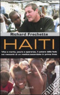 Haiti. Vita e morte, paura e speranza, il potere della fede nei racconti di un medico-sacerdote in prima linea libro di Frechette Richard