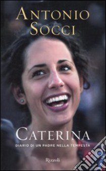 Caterina. Diario di un padre nella tempesta. libro di Socci Antonio