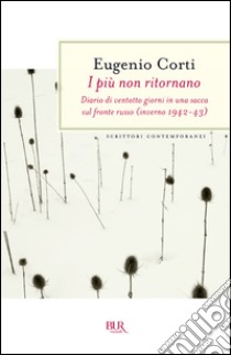 I più non ritornano. Diario di ventotto giorni in una sacca sul fronte russo (inverno 1942-43) libro di Corti Eugenio