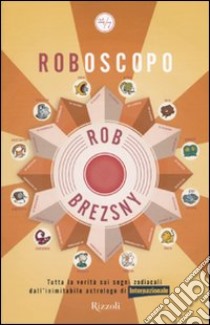 Roboscopo. Tutta la verità sui segni zodiacali dall'astrologo di Internazionale libro di Brezsny Rob