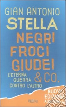 Negri, froci, giudei & co. L'eterna guerra contro l'altro libro di Stella Gian Antonio