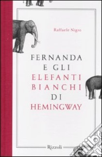 Fernanda e gli elefanti bianchi di Hemingway libro di Nigro Raffaele