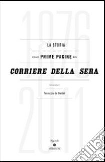 La storia nelle prime pagine del Corriere della Sera (1876-2011). Ediz. illustrata libro di De Bortoli F. (cur.)