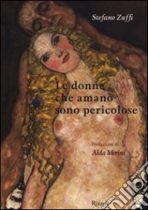 Le donne che amano sono pericolose. Ediz. illustrata libro di Zuffi Stefano