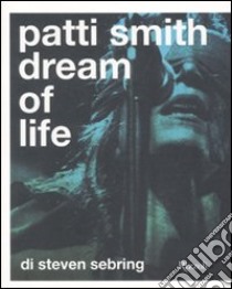 Patti Smith. Dream of life. Ediz. illustrata libro di Sebring Steven