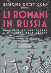 Romani in Russia. Racconto di una guerra a Millanta mila Miglia (Li) libro di Cristicchi Simone; Marcelli Elia; Storai Niccolò