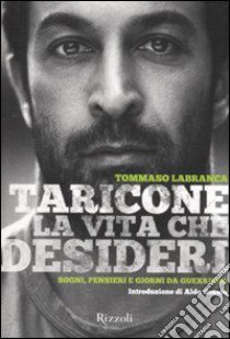 Taricone. La vita che desideri. Sogni, pensieri e giorni da guerriero. libro di Labranca Tommaso