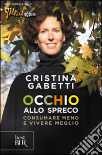 Occhio allo spreco. Consumare meno e vivere meglio libro di Gabetti Cristina