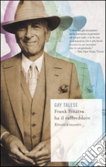 Frank Sinatra ha il raffreddore. Ritratti e incontri libro di Talese Gay