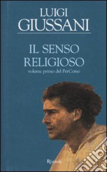 Il senso religioso. Volume primo del PerCorso libro di Giussani Luigi