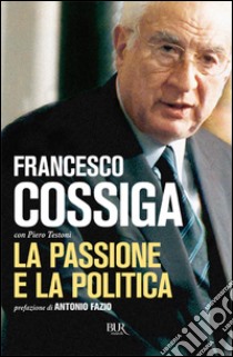 La passione e la politica libro di Cossiga Francesco