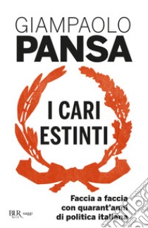 I Cari estinti. Faccia a faccia con quarant'anni di politica italiana libro di Pansa Giampaolo