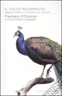 Il volto incompiuto. Saggi e lettere sul mestiere di scrivere libro di O'Connor Flannery; Spadaro A. (cur.)