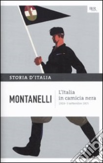 Storia d'Italia. Vol. 11: L' Italia in camicia nera (1919- 3 settembre 1925) libro di Montanelli Indro