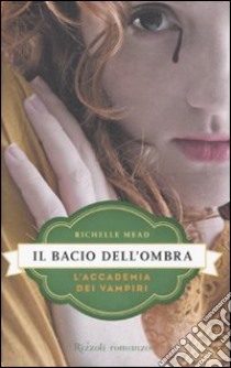 Il bacio dell'ombra. L'accademia dei vampiri. Vol. 3 libro di Mead Richelle