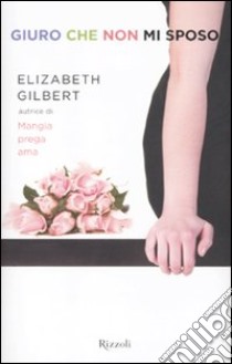 Giuro che non mi sposo libro di Gilbert Elizabeth