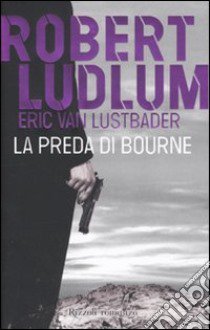 La Preda di Bourne libro di Ludlum Robert - Van Lustbader Eric