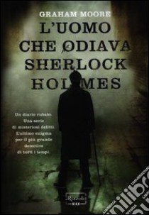 L'Uomo che odiava Sherlock Holmes libro di Moore Graham