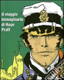 Il viaggio immaginario di Hugo Pratt. Catalogo della mostra (Parigi, 17 marzo-21 agosto 2011). Ediz. illustrata libro