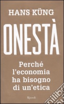 Onestà. Perché l'economia ha bisogno di un'etica libro di Küng Hans