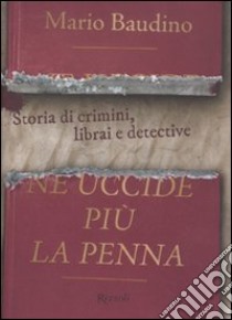 Ne uccide più la penna. Storia di crimini, librai e detective libro di Baudino Mario