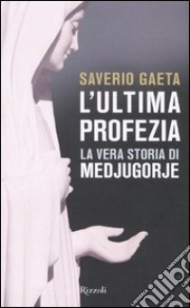 L'ultima profezia. La vera storia di Medjugorje libro di Gaeta Saverio