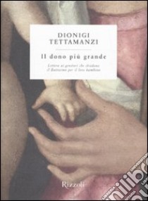 Il dono più grande. Lettera ai genitori che chiedono il Battesimo per il loro bambino libro di Tettamanzi Dionigi