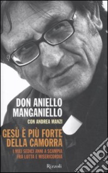 Gesù è più forte della camorra. I miei sedici anni a Scampia, fra lotta e misericordia libro di Manganiello Aniello - Manzi Andrea