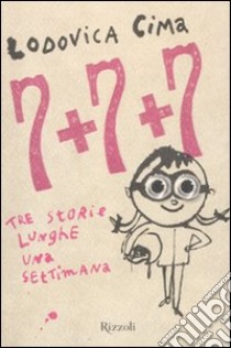 Sette + sette + sette. Tre storie lunghe una settimana libro di Cima Lodovica