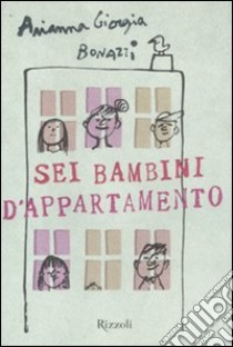 Sei bambini d'appartamento libro di Bonazzi Arianna Giorgia