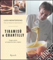 Tiramisù e chantilly. Viaggio goloso nel mondo dei dolci cremosi libro di Montersino Luca; Sammartini Roberto