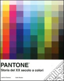 Pantone. Storia del XX secolo a colori. Ediz. illustrata libro di Eiseman Leatrice; Recker Keith