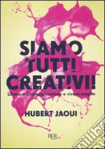 Siamo tutti creativi! Liberare l'immaginazione e vivere meglio libro di Jaoui Hubert