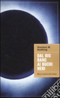 Dal big bang ai buchi neri. Breve storia del tempo libro di Hawking Stephen