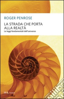 La strada che porta alla realtà. Le leggi fondamentali dell'universo libro di Penrose Roger