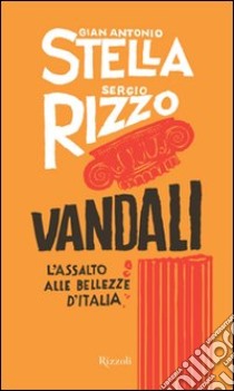 Vandali. L'assalto alle bellezze d'Italia libro di Stella Gian Antonio; Rizzo Sergio