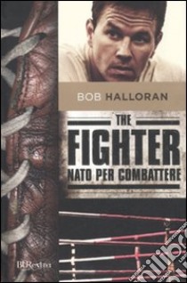 The fighter. Nato per combattere libro di Halloran Bob