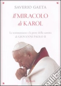 Il miracolo di Karol. Le testimonianze e le prove della santità di Giovanni Paolo II libro di Gaeta Saverio