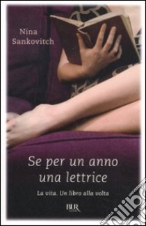 Se per un anno una lettrice. La vita. Un libro alla volta libro di Sankovitch Nina