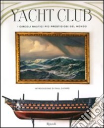 Yacht Club. I circoli nautici più prestigiosi del mondo. Ediz. illustrata libro di Cianci Bruno; Reggio Nicolò