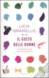 Il gusto delle donne. Il mestiere della tavola in venti storie al femminile libro di Granello Licia