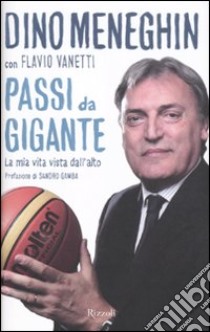 Passi da gigante. La mia vita vista dall'alto libro di Meneghin Dino; Vanetti Flavio