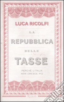 La Repubblica delle tasse. Perché l'Italia non cresce più libro di Ricolfi Luca