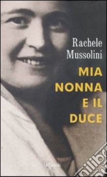 Mia nonna e il Duce libro di Mussolini Rachele; Mosca Benedetto